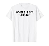 ¿Dónde está mi cheque? Camiseta