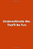 Underestimate Me. That’ll Be Fun: Blank Lined Notebook