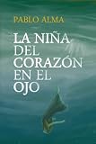 La niña del corazón en el ojo: (No pararás hasta saber la verdad)