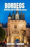 BURDEOS GUÍA DE VIAJE 2026: Descubre la capital vinícola de Francia a través de monumentos declarados Patrimonio de la Humanidad por la UNESCO, ... pintorescos y la auténtica cultura francesa.