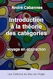 Introduction à la théorie des catégories: voyage en abstraction
