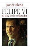 FELIPE VI: El Rey de los silencios