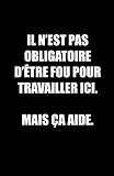 Il N'est Pas Obligatoire D'être Fou Pour Travailler Ici. Mais Ça Aide.: Carnet De Notes -108 Pages Avec Papier Ligné Petit Format A5 -Couverture ... Sur Noir (Petite ligne d'écriture brouillon)