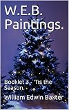 W.E.B. Paintings: Booklet 3 - 'Tis the Season. (W.E.B. Paintings, Adoptions and Quotes) (English Edition)