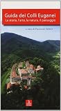Guida dei colli Euganei. La storia, l'arte, la natura, il paesaggio (Guide storico-artistiche)