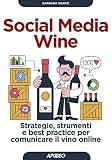 Social media wine. Strategie, strumenti e best practice per comunicare il vino online (Guida completa)