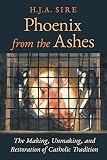 [[Phoenix from the Ashes: The Making, Unmaking, and Restoration of Catholic Tradition]] [By: Sire, H.J.A.] [July, 2015]