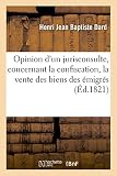 Opinion d'un jurisconsulte, concernant la confiscation, la vente des biens des émigrés: et la confirmation de la vente de ces biens par l'autorité royale