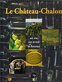 Le Château-Chalon: Un vin, son terroir et ses hommes