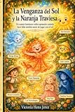 La Venganza del Sol y la Naranja Traviesa: Un cuento luminoso sobre aprender cuándo hace falta sombra antes de jugar con el sol (Los secretos del Reino de los Aromas)