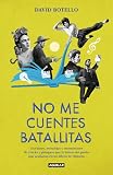 No me cuentes batallitas: Lecciones, moralejas y momentazos de cracks y pringaos que la liaron tan parda que acabaron en los libros de Historia (Divulgación)