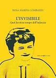 L'invisibile. Quel favoloso mondo dell'infanzia (Narrativa)